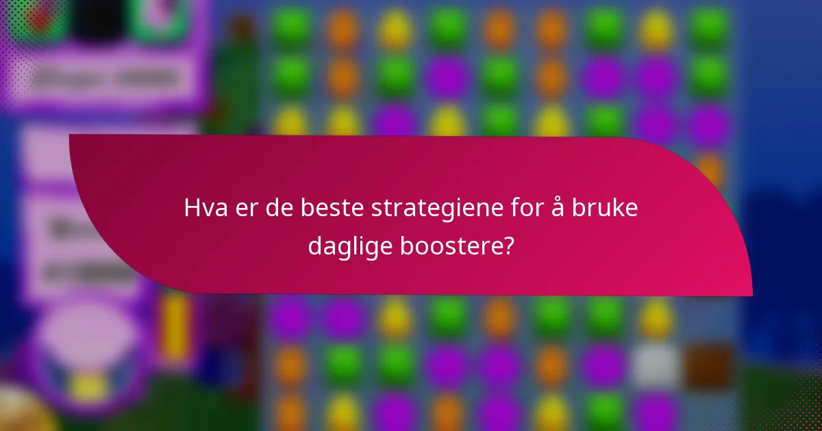 Hva er de beste strategiene for å bruke daglige boostere?