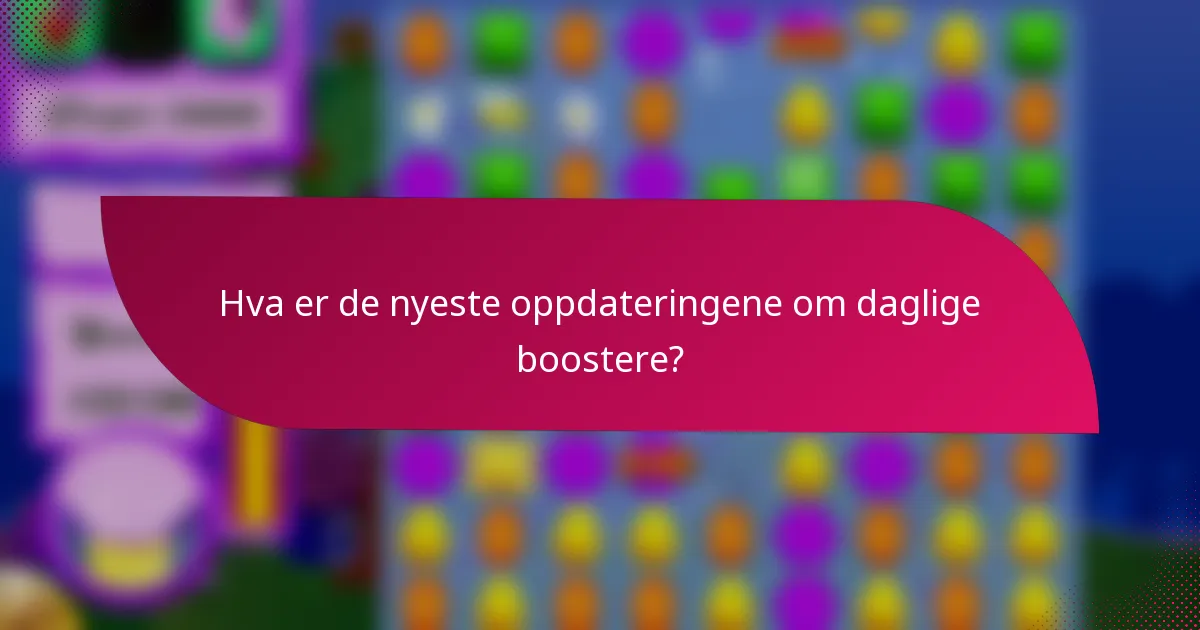 Hva er de nyeste oppdateringene om daglige boostere?