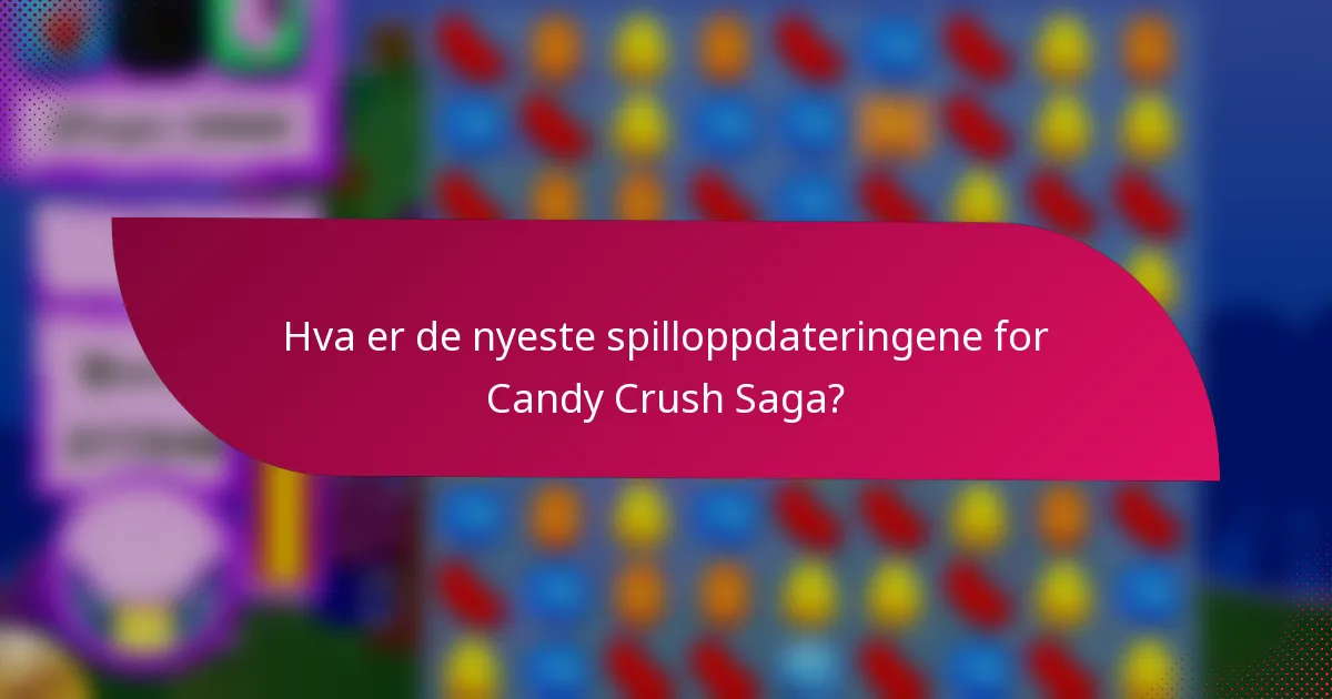Hva er de nyeste spilloppdateringene for Candy Crush Saga?