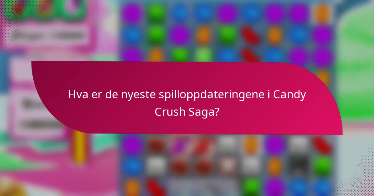 Hva er de nyeste spilloppdateringene i Candy Crush Saga?