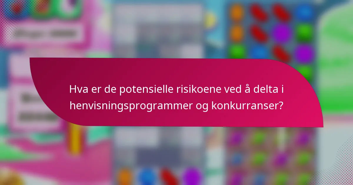 Hva er de potensielle risikoene ved å delta i henvisningsprogrammer og konkurranser?