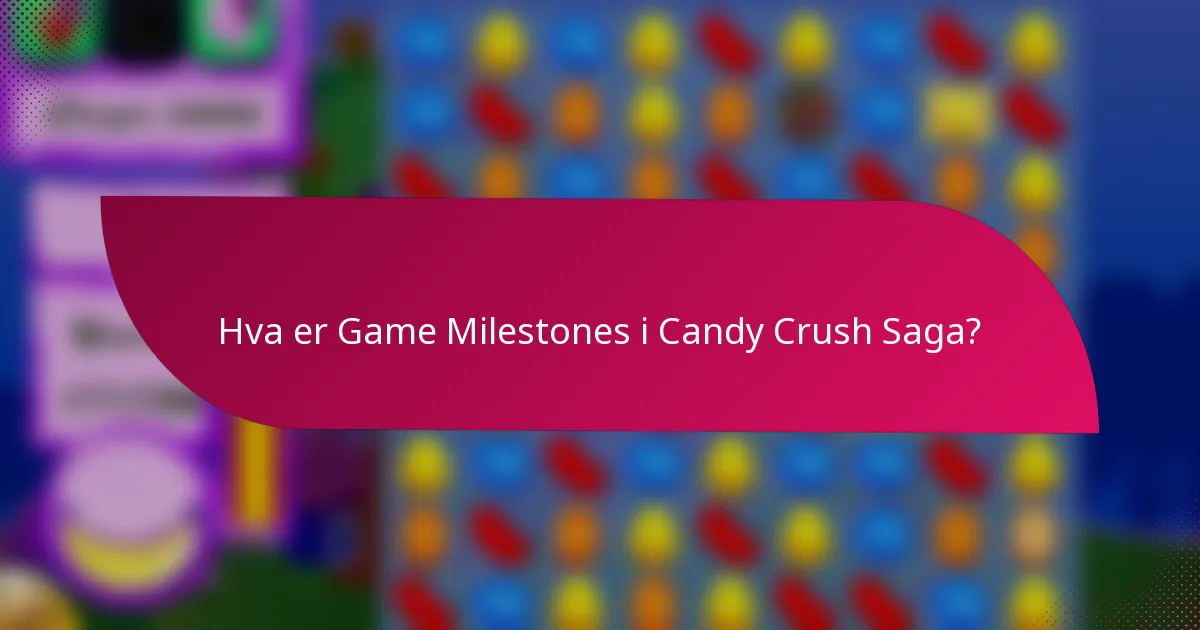 Hva er Game Milestones i Candy Crush Saga?