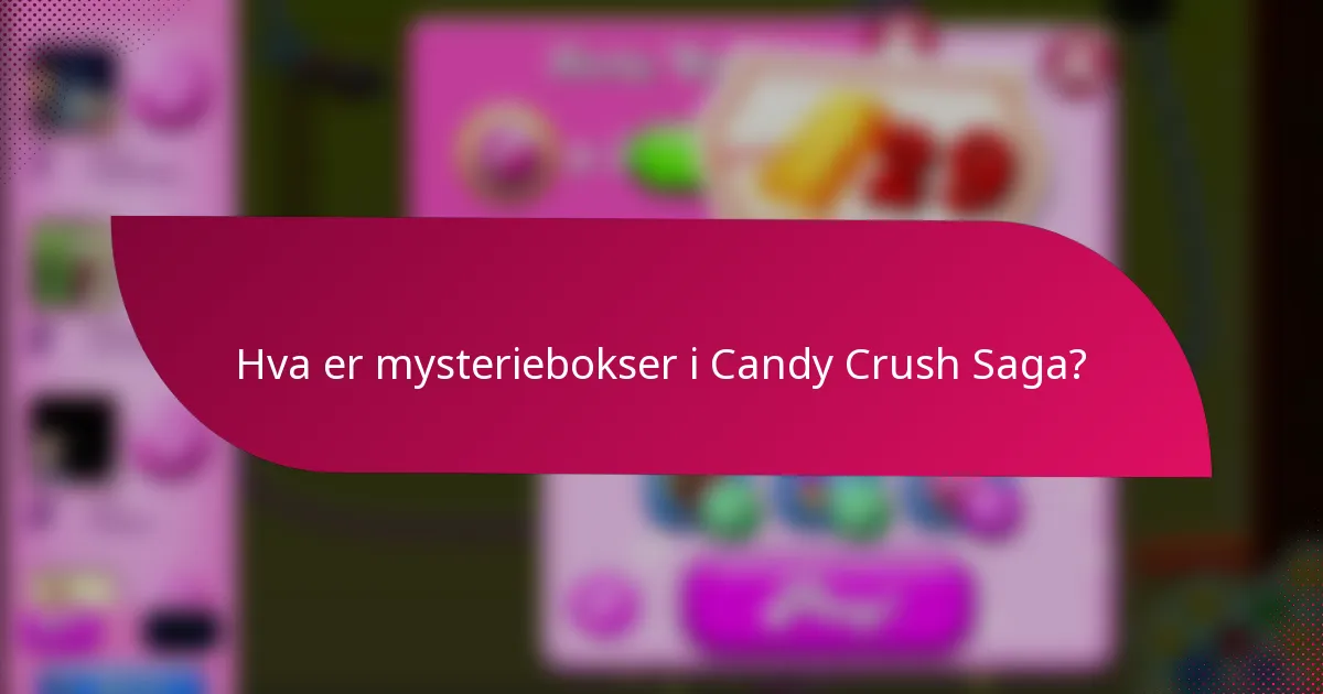 Hva er mysteriebokser i Candy Crush Saga?