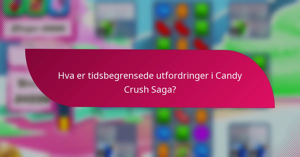 Hva er tidsbegrensede utfordringer i Candy Crush Saga?