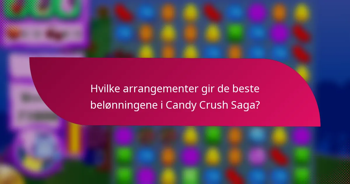 Hvilke arrangementer gir de beste belønningene i Candy Crush Saga?