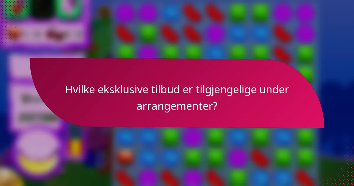 Hvilke eksklusive tilbud er tilgjengelige under arrangementer?