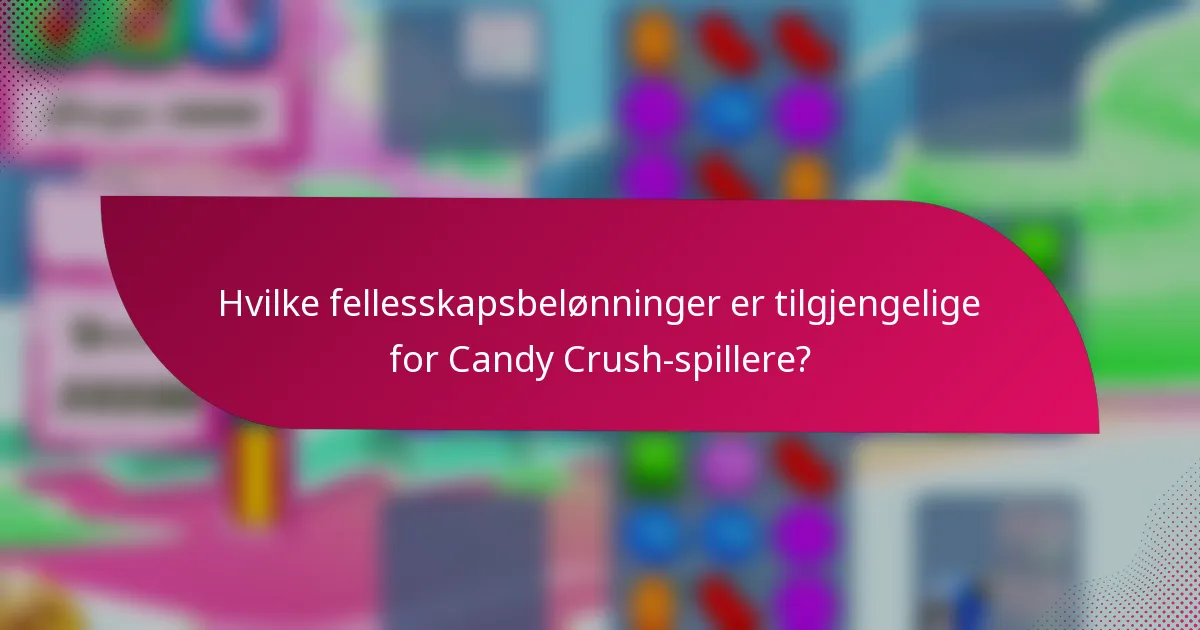 Hvilke fellesskapsbelønninger er tilgjengelige for Candy Crush-spillere?