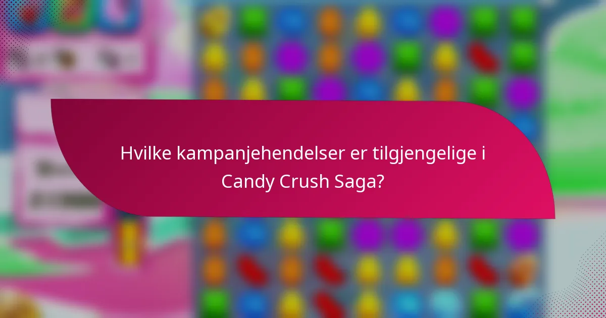 Hvilke kampanjehendelser er tilgjengelige i Candy Crush Saga?