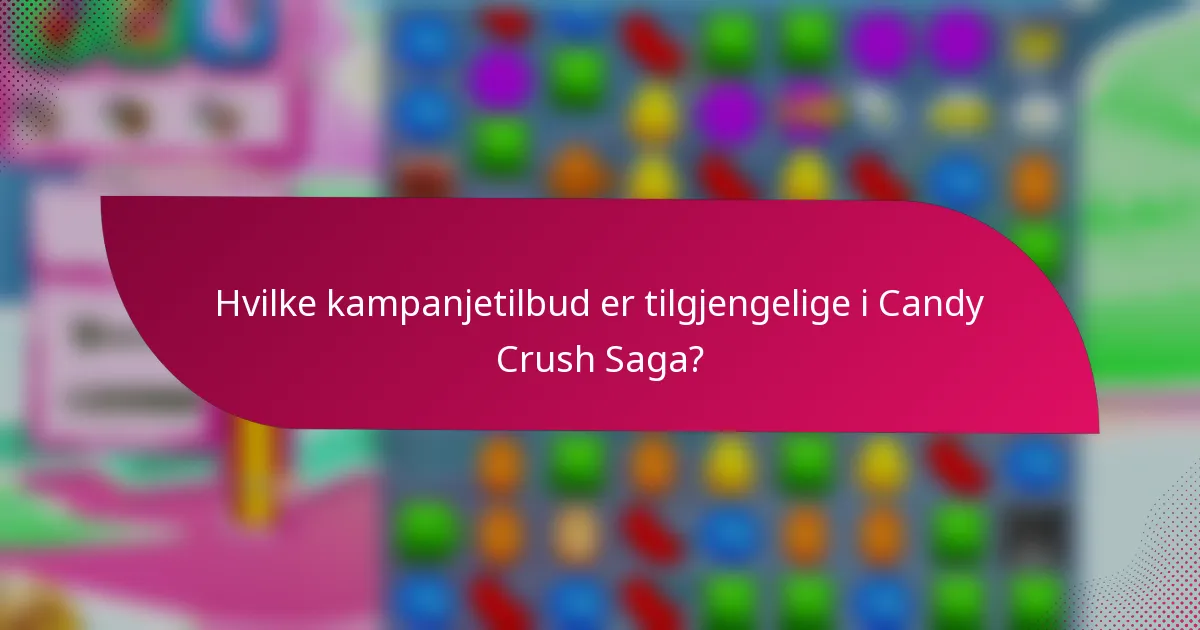 Hvilke kampanjetilbud er tilgjengelige i Candy Crush Saga?