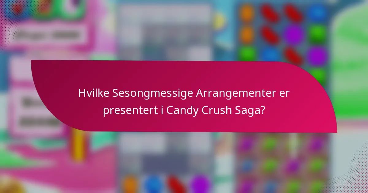Hvilke Sesongmessige Arrangementer er presentert i Candy Crush Saga?