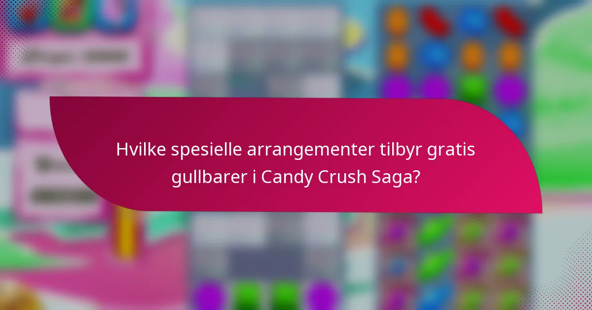 Hvilke spesielle arrangementer tilbyr gratis gullbarer i Candy Crush Saga?