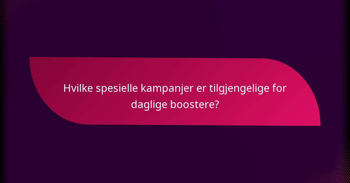 Hvilke spesielle kampanjer er tilgjengelige for daglige boostere?