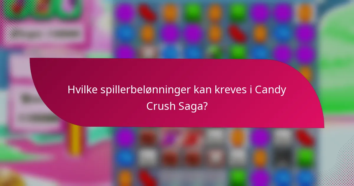 Hvilke spillerbelønninger kan kreves i Candy Crush Saga?