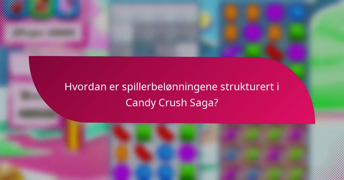 Hvordan er spillerbelønningene strukturert i Candy Crush Saga?
