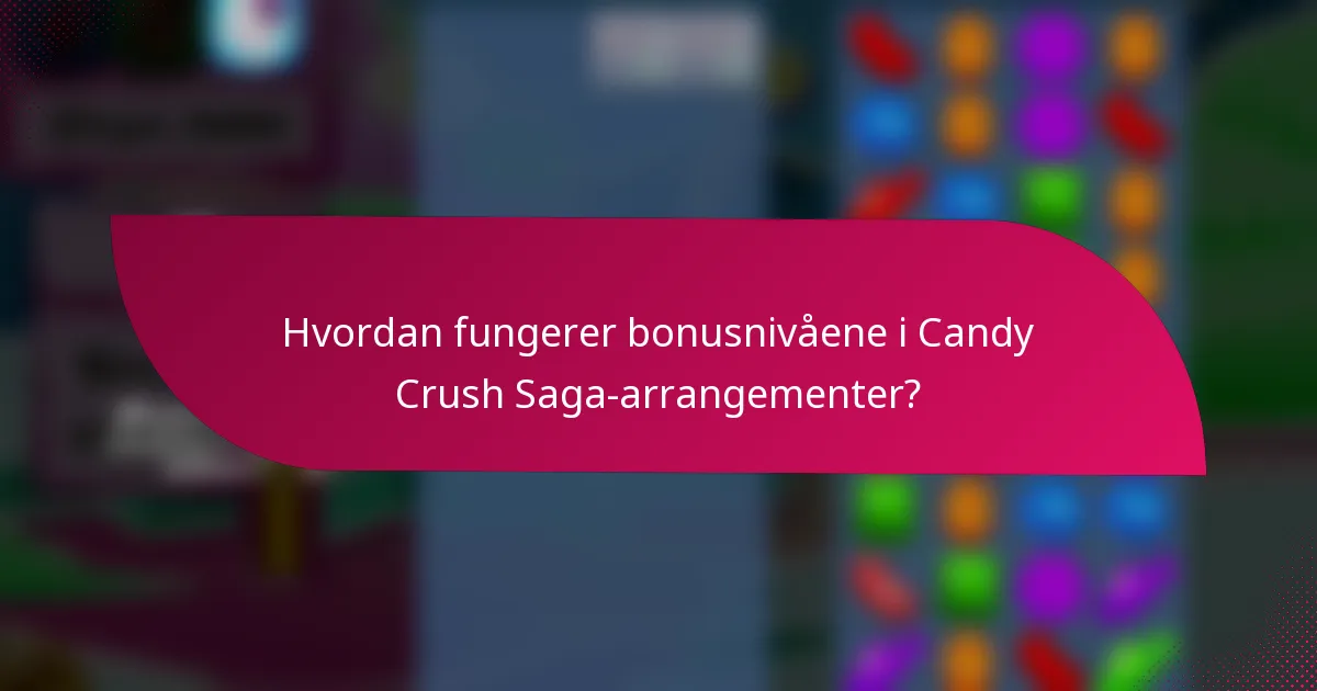 Hvordan fungerer bonusnivåene i Candy Crush Saga-arrangementer?