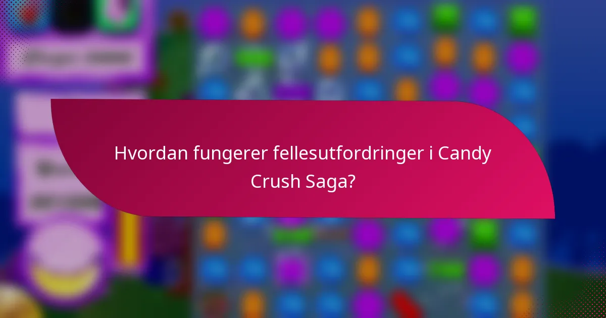 Hvordan fungerer fellesutfordringer i Candy Crush Saga?