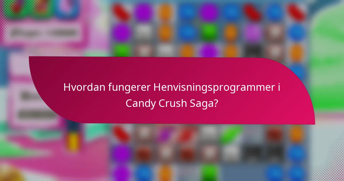 Hvordan fungerer henvisningsprogrammer i Candy Crush Saga?