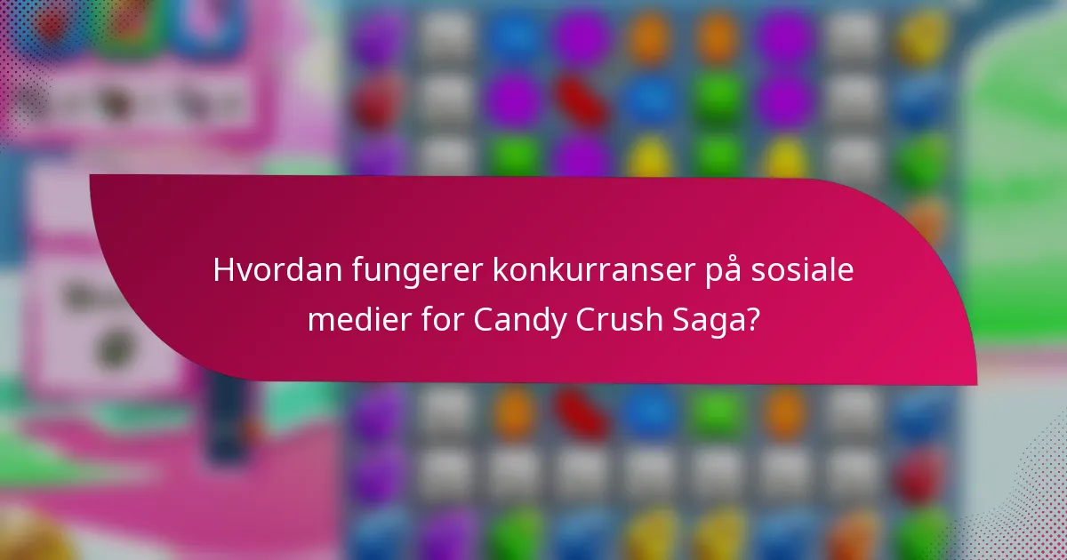 Hvordan fungerer konkurranser på sosiale medier for Candy Crush Saga?