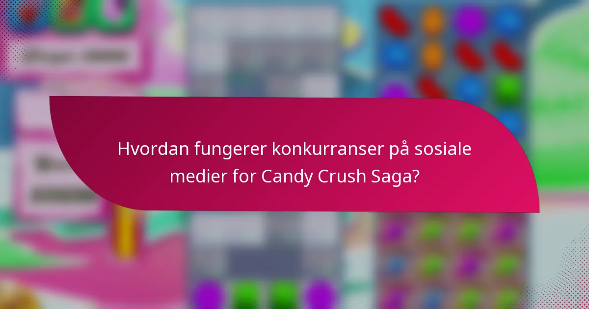 Hvordan fungerer konkurranser på sosiale medier for Candy Crush Saga?