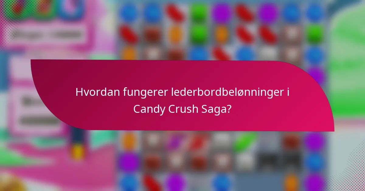 Hvordan fungerer lederbordbelønninger i Candy Crush Saga?