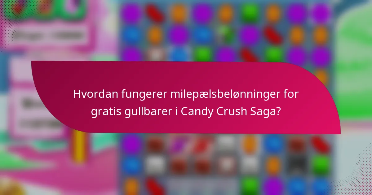Hvordan fungerer milepælsbelønninger for gratis gullbarer i Candy Crush Saga?