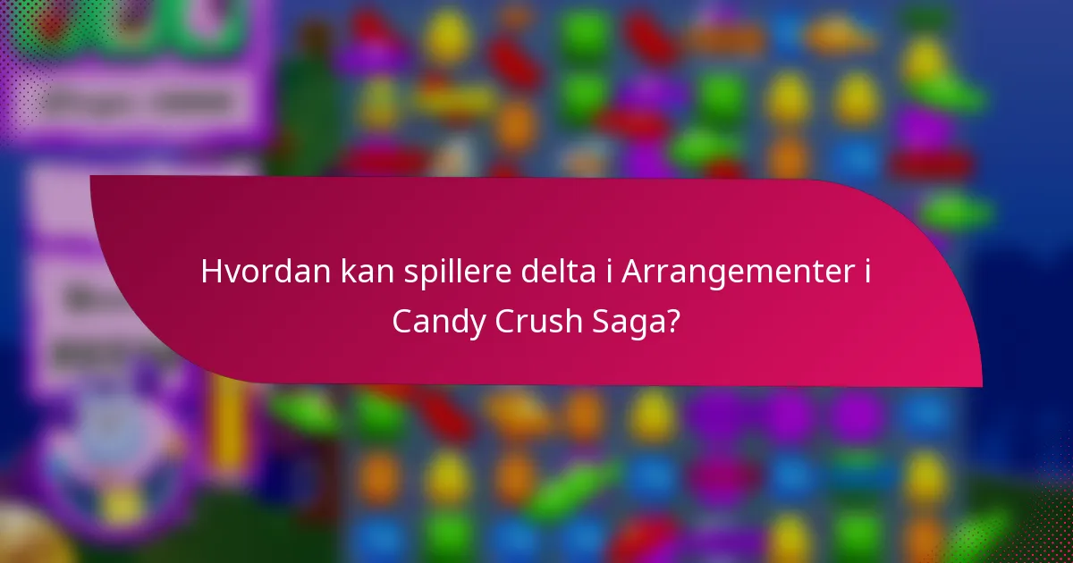 Hvordan kan spillere delta i Arrangementer i Candy Crush Saga?