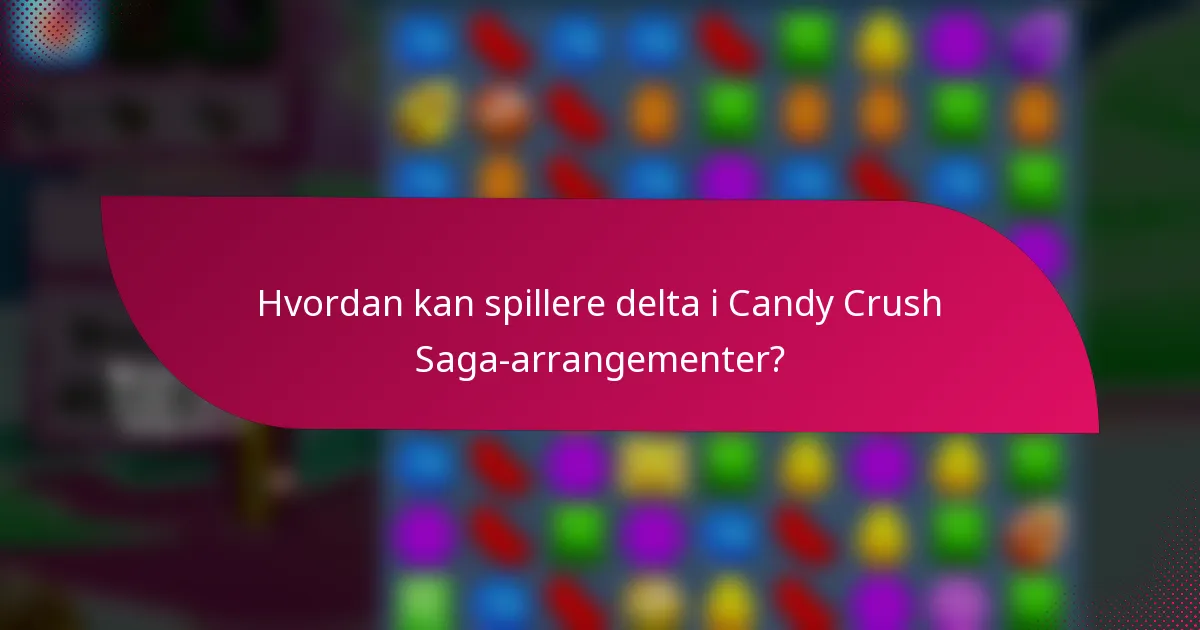 Hvordan kan spillere delta i Candy Crush Saga-arrangementer?