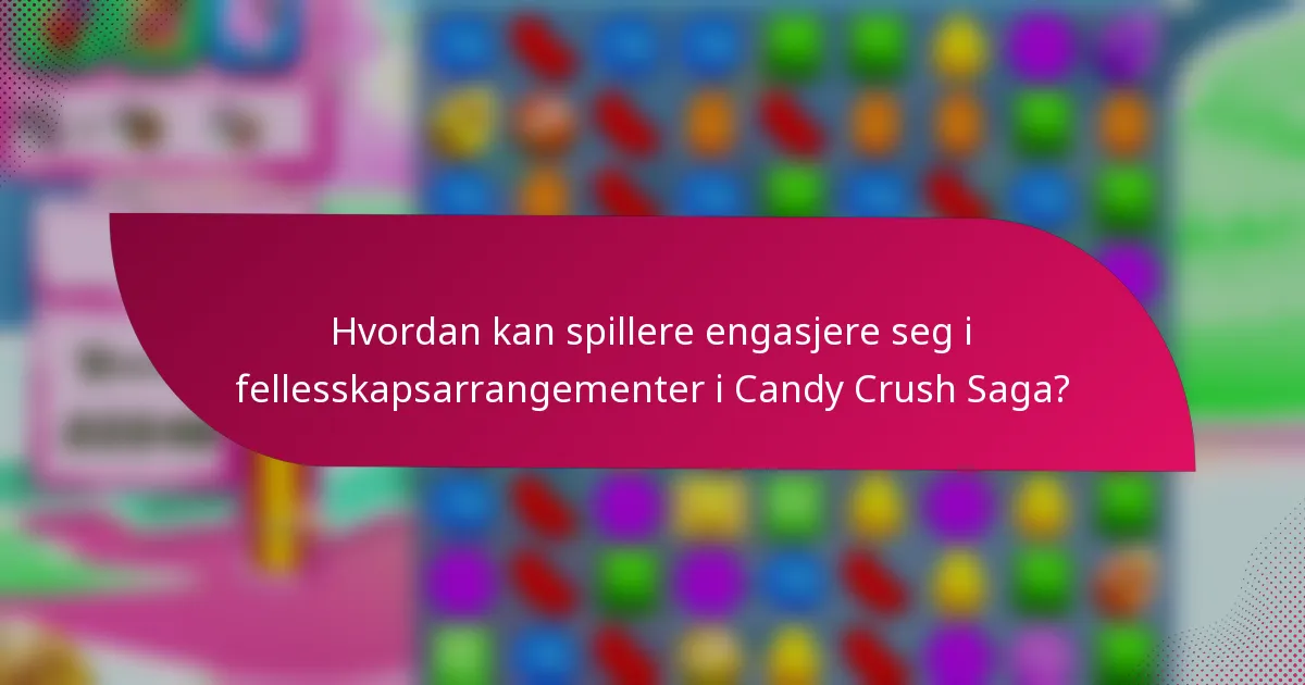 Hvordan kan spillere engasjere seg i fellesskapsarrangementer i Candy Crush Saga?