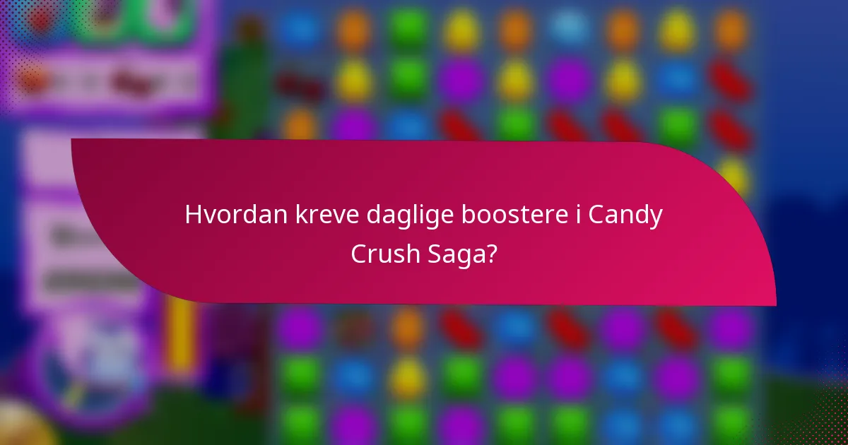 Hvordan kreve daglige boostere i Candy Crush Saga?