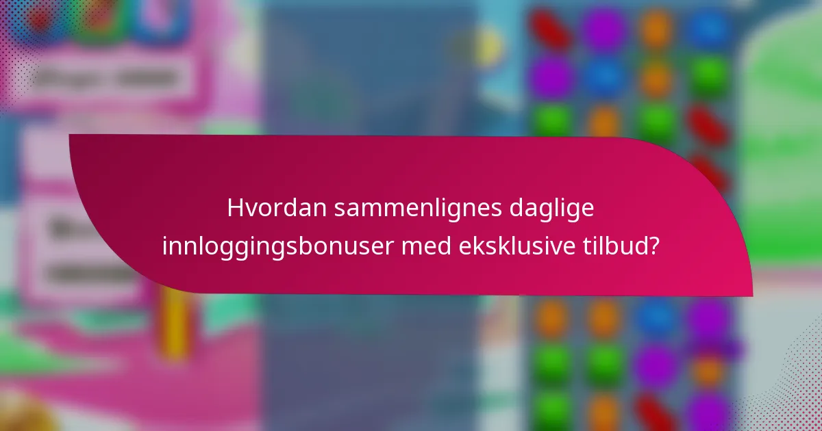 Hvordan sammenlignes daglige innloggingsbonuser med eksklusive tilbud?