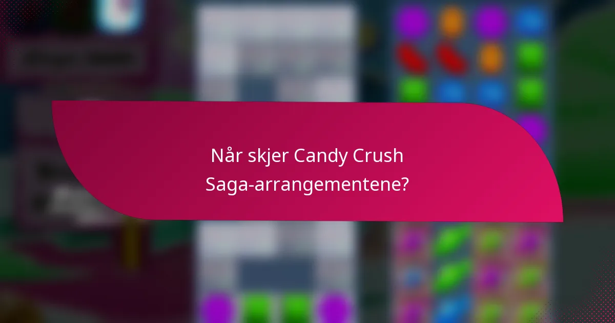 Når skjer Candy Crush Saga-arrangementene?